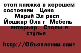 стол книжка в хорошем состоянии › Цена ­ 1 100 - Марий Эл респ., Йошкар-Ола г. Мебель, интерьер » Столы и стулья   